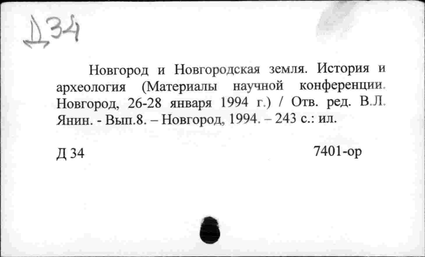 ﻿
Новгород и Новгородская земля. История и археология (Материалы научной конференции Новгород, 26-28 января 1994 г.) / Отв. ред. В Л Янин. - Вып.8. - Новгород, 1994. - 243 с.: ил.
Д34
7401-ор